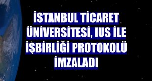 İstanbul Ticaret Üniversitesi, IUS ile işbirliği protokolü imzaladı