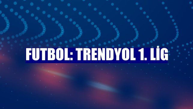 Futbol: Trendyol 1. Lig
