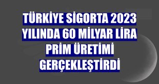 Türkiye Sigorta 2023 yılında 60 milyar lira prim üretimi gerçekleştirdi