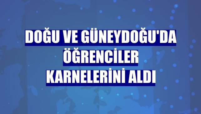 Doğu ve Güneydoğu'da öğrenciler karnelerini aldı