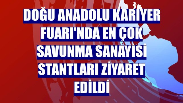 Doğu Anadolu Kariyer Fuarı'nda en çok savunma sanayisi stantları ziyaret edildi