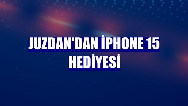 Juzdan'dan iPhone 15 hediyesi