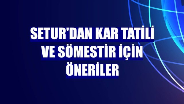 Setur'dan kar tatili ve sömestir için öneriler