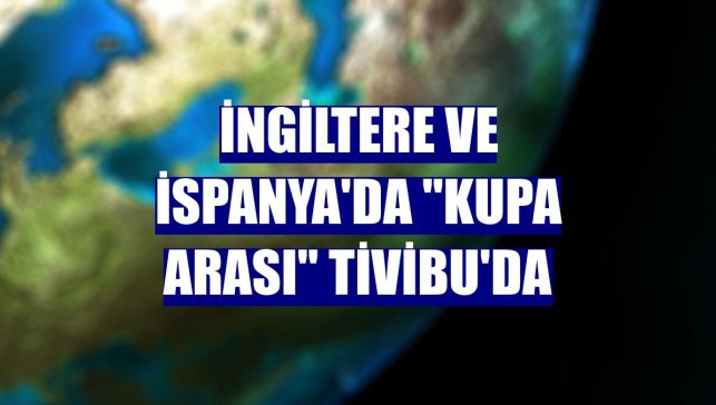 İngiltere ve İspanya'da "kupa arası" Tivibu'da