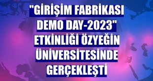 'Girişim Fabrikası Demo Day-2023' etkinliği Özyeğin Üniversitesinde gerçekleşti