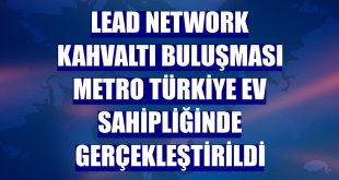 LEAD Network kahvaltı buluşması Metro Türkiye ev sahipliğinde gerçekleştirildi