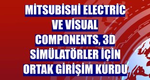 Mitsubishi Electric ve Visual Components, 3D simülatörler için ortak girişim kurdu