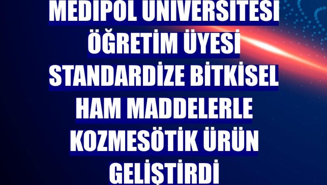 Medipol Üniversitesi öğretim üyesi standardize bitkisel ham maddelerle kozmesötik ürün geliştirdi