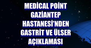 Medical Point Gaziantep Hastanesi'nden gastrit ve ülser açıklaması