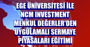 Ege Üniversitesi ile NCM Investment Menkul Değerler'den uygulamalı sermaye piyasaları eğitimi