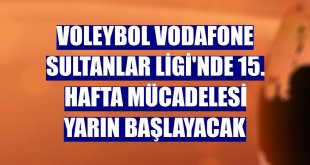 Voleybol Vodafone Sultanlar Ligi'nde 15. hafta mücadelesi yarın başlayacak