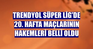 Trendyol Süper Lig'de 20. hafta maçlarının hakemleri belli oldu