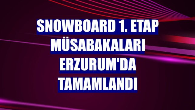 Snowboard 1. etap müsabakaları Erzurum'da tamamlandı