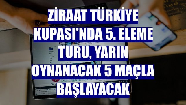 Ziraat Türkiye Kupası'nda 5. eleme turu, yarın oynanacak 5 maçla başlayacak