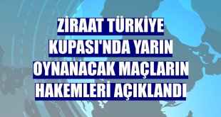 Ziraat Türkiye Kupası'nda yarın oynanacak maçların hakemleri açıklandı