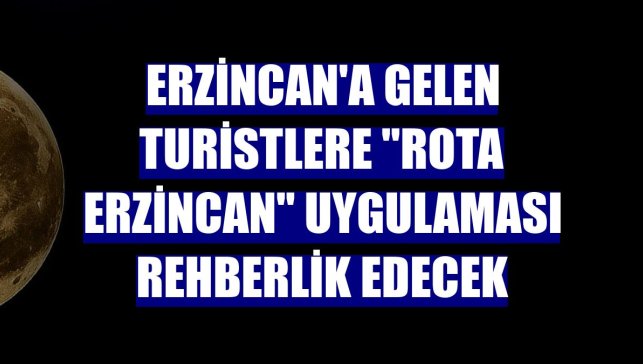 Erzincan'a gelen turistlere "Rota Erzincan" uygulaması rehberlik edecek
