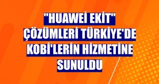 'Huawei eKit' çözümleri Türkiye'de KOBİ'lerin hizmetine sunuldu