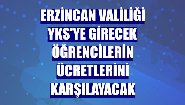 Erzincan Valiliği YKS'ye girecek öğrencilerin ücretlerini karşılayacak