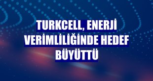 Turkcell, enerji verimliliğinde hedef büyüttü