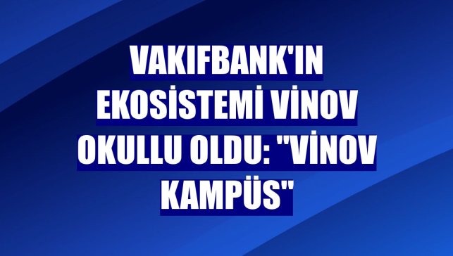 VakıfBank'ın ekosistemi Vinov okullu oldu: "Vinov Kampüs"