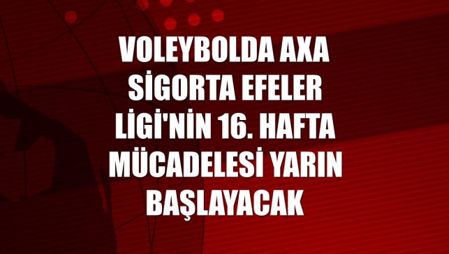 Voleybolda AXA Sigorta Efeler Ligi'nin 16. hafta mücadelesi yarın başlayacak
