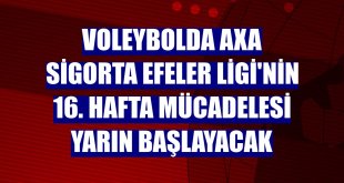 Voleybolda AXA Sigorta Efeler Ligi'nin 16. hafta mücadelesi yarın başlayacak