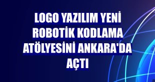 Logo Yazılım yeni Robotik Kodlama Atölyesini Ankara'da açtı