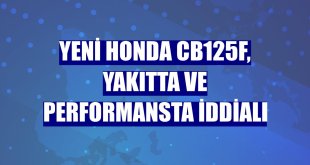 Yeni Honda CB125F, yakıtta ve performansta iddialı