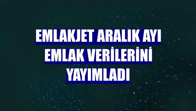Emlakjet aralık ayı emlak verilerini yayımladı