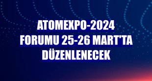 ATOMEXPO-2024 Forumu 25-26 Mart'ta düzenlenecek
