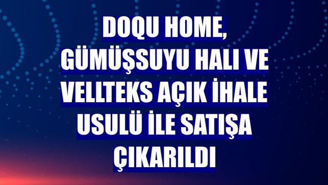 Doqu Home, Gümüşsuyu Halı ve Vellteks açık ihale usulü ile satışa çıkarıldı