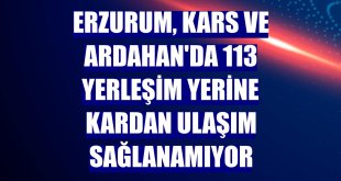 Erzurum, Kars ve Ardahan'da 113 yerleşim yerine kardan ulaşım sağlanamıyor
