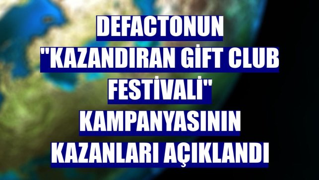 DeFactonun "Kazandıran Gift Club Festivali" kampanyasının kazanları açıklandı