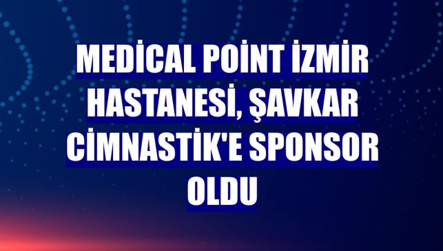 Medical Point İzmir Hastanesi, Şavkar Cimnastik'e sponsor oldu