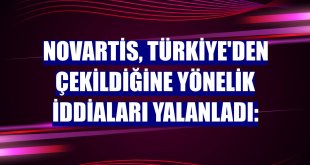 Novartis, Türkiye'den çekildiğine yönelik iddiaları yalanladı: