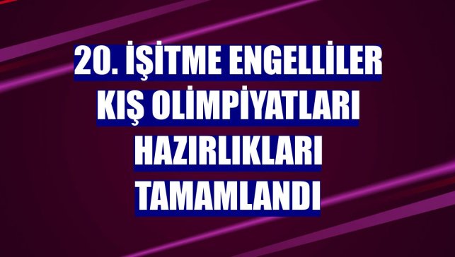 20. İşitme Engelliler Kış Olimpiyatları hazırlıkları tamamlandı