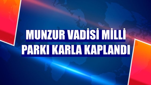 Munzur Vadisi Milli Parkı karla kaplandı