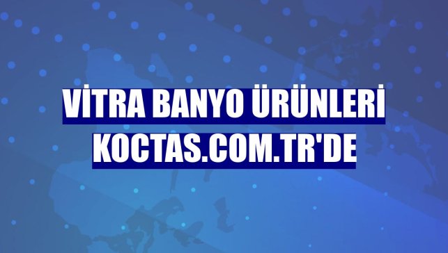 VitrA banyo ürünleri koctas.com.tr'de