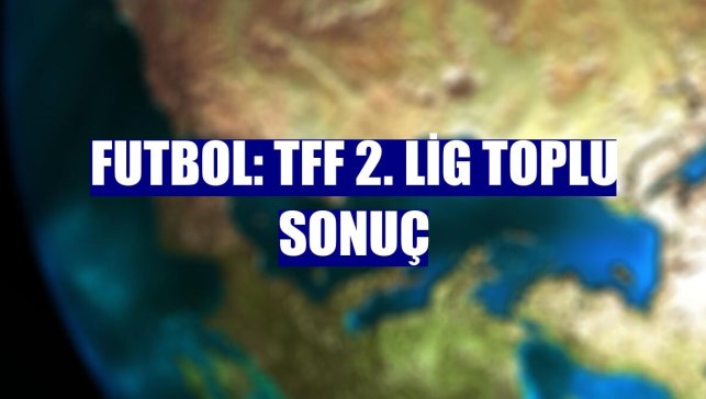 Futbol: TFF 2. Lig toplu sonuç