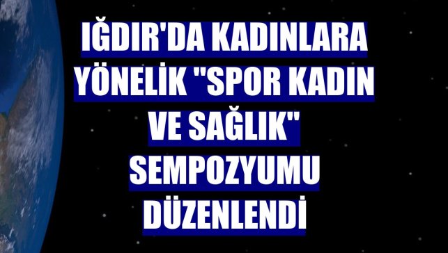 Iğdır'da kadınlara yönelik "Spor Kadın ve Sağlık" sempozyumu düzenlendi