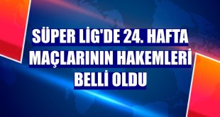 Süper Lig'de 24. hafta maçlarının hakemleri belli oldu