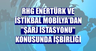RHG Enertürk ve İstikbal Mobilya'dan 'şarj istasyonu' konusunda işbirliği