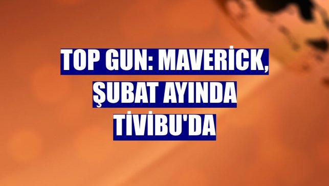 Top Gun: Maverick, şubat ayında Tivibu'da