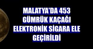 Malatya'da 453 gümrük kaçağı elektronik sigara ele geçirildi