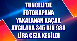 Tunceli'de fotokapana yakalanan kaçak avcılara 345 bin 988 lira ceza kesildi