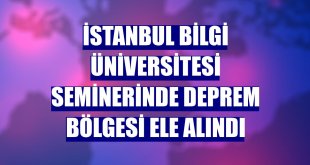 İstanbul Bilgi Üniversitesi seminerinde deprem bölgesi ele alındı