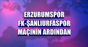 Erzurumspor FK-Şanlıurfaspor maçının ardından