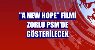 'A New Hope' filmi Zorlu PSM'de gösterilecek