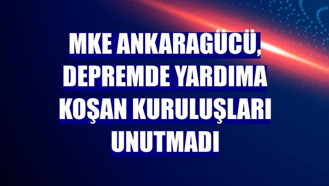 MKE Ankaragücü, depremde yardıma koşan kuruluşları unutmadı