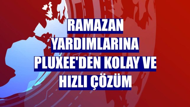 Ramazan yardımlarına Pluxee'den kolay ve hızlı çözüm